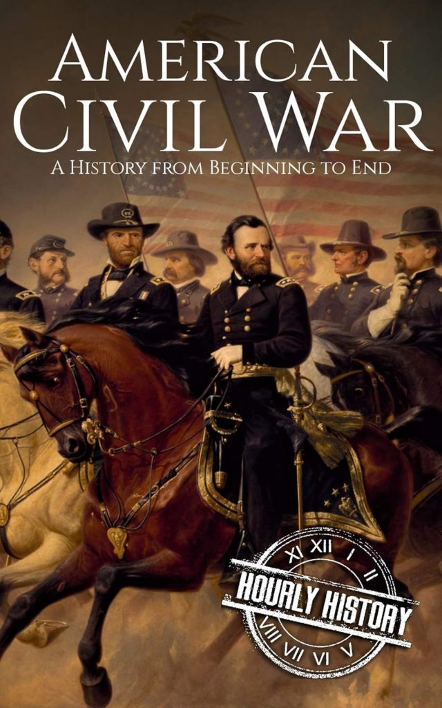 American Civil War: A History From Beginning to End (Fort Sumter, Abraham Lincoln, Jefferson Davis, Confederacy, Emancipation Proclamation, Battle of Gettysburg)     Kindle Edition